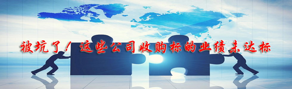 被坑了!這些公司收購(gòu)標(biāo)的業(yè)績(jī)未達(dá)標(biāo)