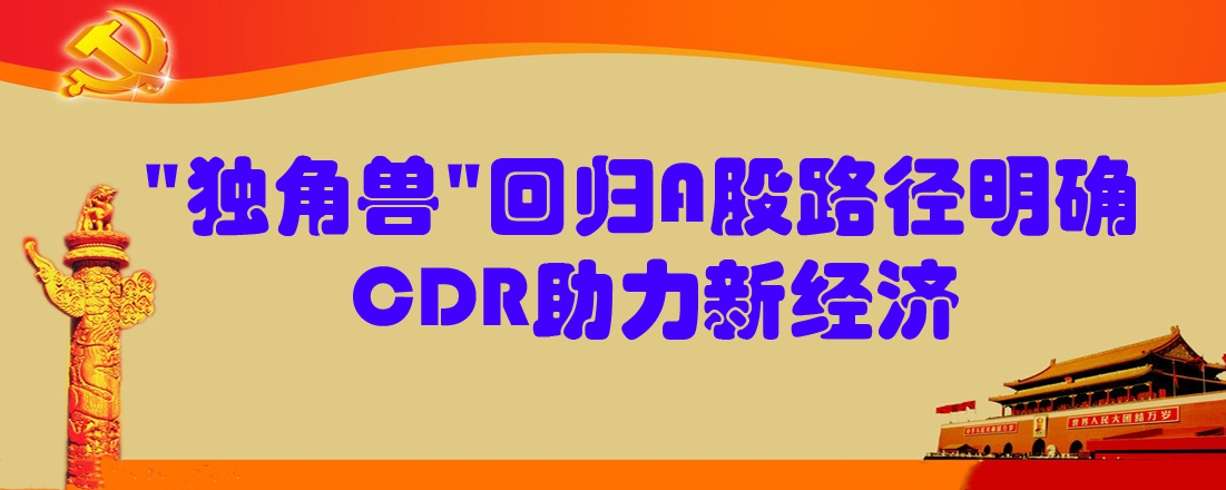 “獨角獸”回歸A股路徑明確 CDR助力新經(jīng)濟(jì)