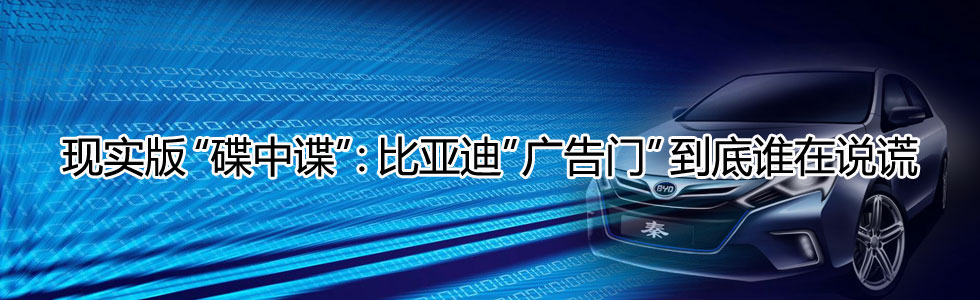 現(xiàn)實(shí)版“碟中諜”:比亞迪“廣告門”到底誰在說謊